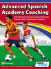 ADVANCED SPANISH ACADEMY COACHING - 120 TECHNICAL, TACTICAL AND CONDITIONING PRACTICES FROM TOP SPANISH COACHES