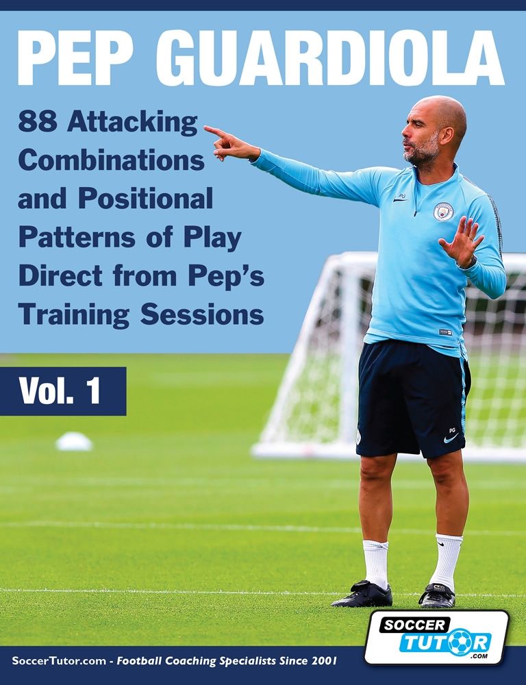 PEP GUARDIOLA - 88 ATTACKING COMBINATIONS AND POSITIONAL PATTERNS OF PLAY DIRECT FROM PEP'S TRAINING SESSIONS